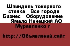 Шпиндель токарного станка - Все города Бизнес » Оборудование   . Ямало-Ненецкий АО,Муравленко г.